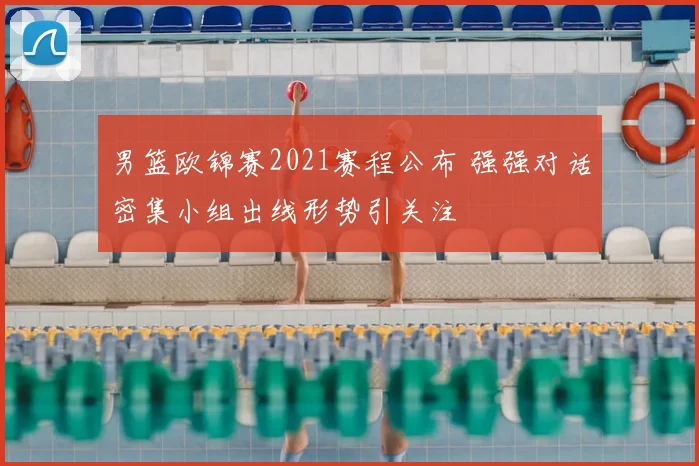 男篮欧锦赛2021赛程公布 强强对话密集小组出线形势引关注