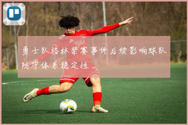 勇士队格林禁赛事件后续影响球队防守体系稳定性