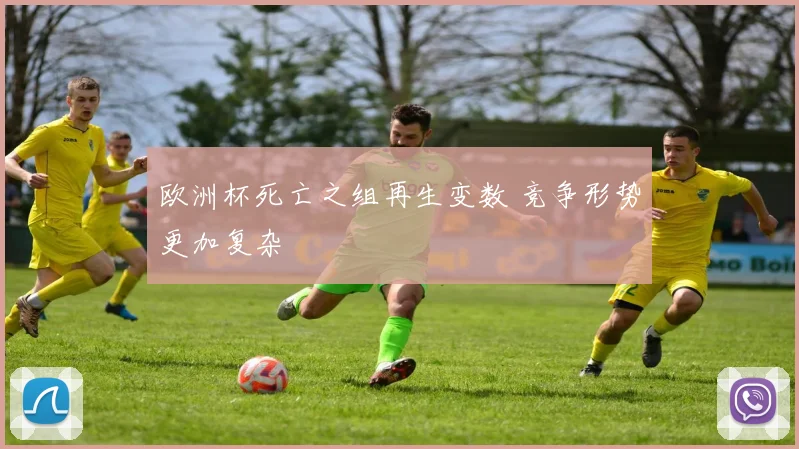 欧洲杯死亡之组再生变数 竞争形势更加复杂