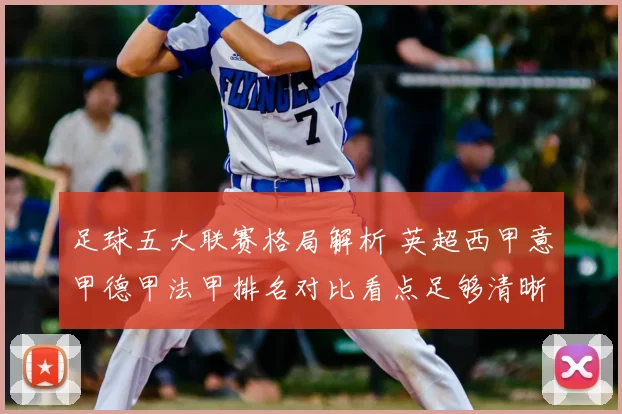 足球五大联赛格局解析 英超西甲意甲德甲法甲排名对比看点足够清晰